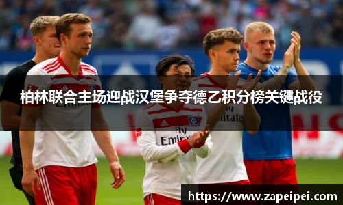 柏林联合主场迎战汉堡争夺德乙积分榜关键战役