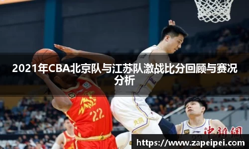 2021年CBA北京队与江苏队激战比分回顾与赛况分析
